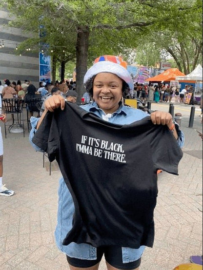 If It’s Black, Imma Be There T-Shirt - West & Remount Custom Apparel