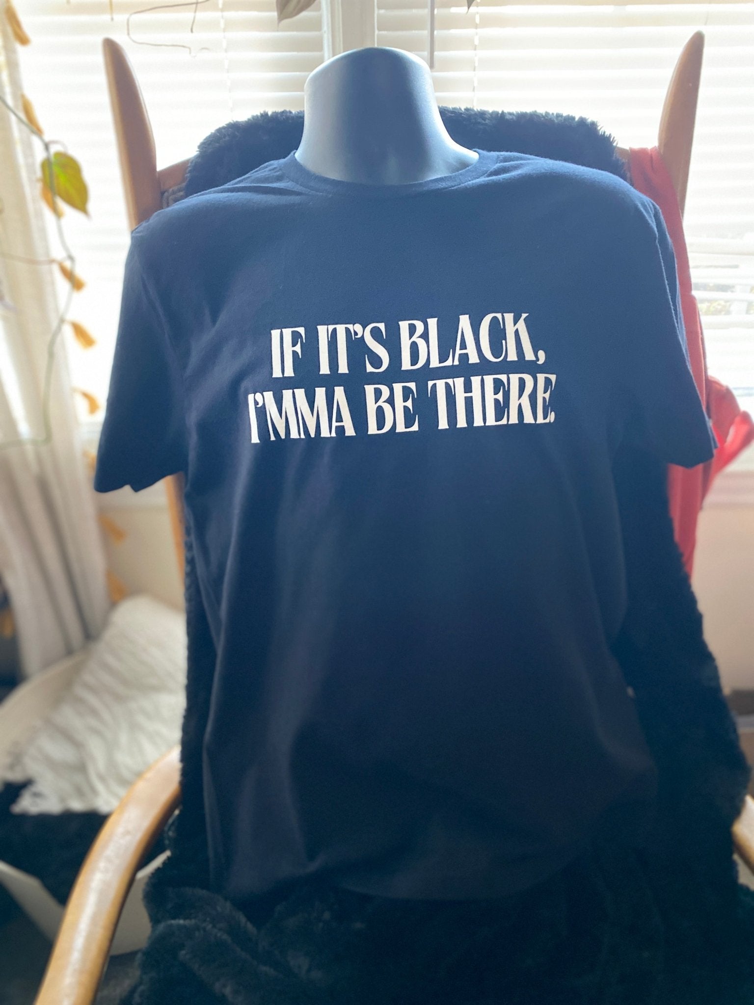 If It’s Black, Imma Be There T-Shirt - West & Remount Custom Apparel