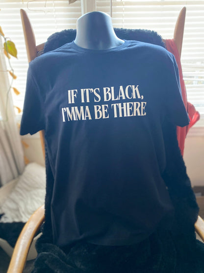 If It’s Black, Imma Be There T-Shirt - West & Remount Custom Apparel
