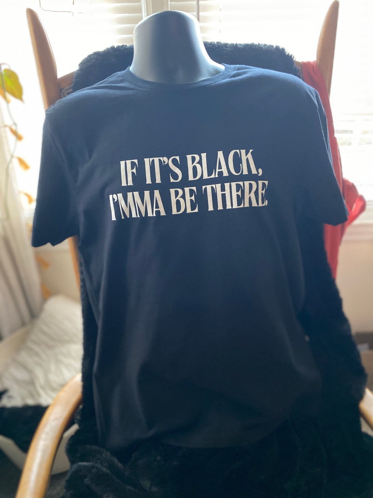 If It’s Black, Imma Be There T-Shirt - West & Remount Custom Apparel